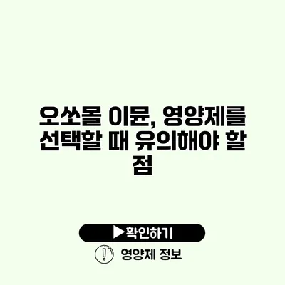 오쏘몰 이뮨, 영양제를 선택할 때 유의해야 할 점