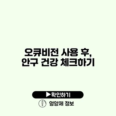 오큐비전 사용 후, 안구 건강 체크하기