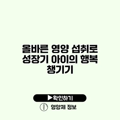 올바른 영양 섭취로 성장기 아이의 행복 챙기기