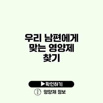 우리 남편에게 맞는 영양제 찾기