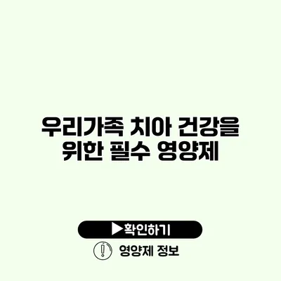 우리가족 치아 건강을 위한 필수 영양제