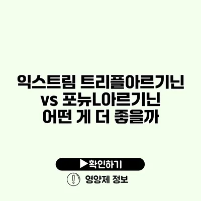 익스트림 트리플아르기닌 vs 포뉴L아르기닌 어떤 게 더 좋을까?