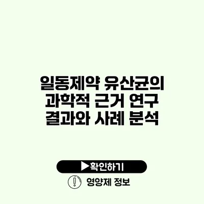 일동제약 유산균의 과학적 근거 연구 결과와 사례 분석