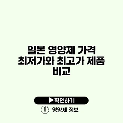 일본 영양제 가격 최저가와 최고가 제품 비교