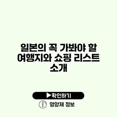 일본의 꼭 가봐야 할 여행지와 쇼핑 리스트 소개