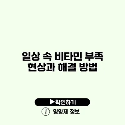 일상 속 비타민 부족 현상과 해결 방법