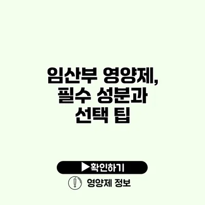 임산부 영양제, 필수 성분과 선택 팁