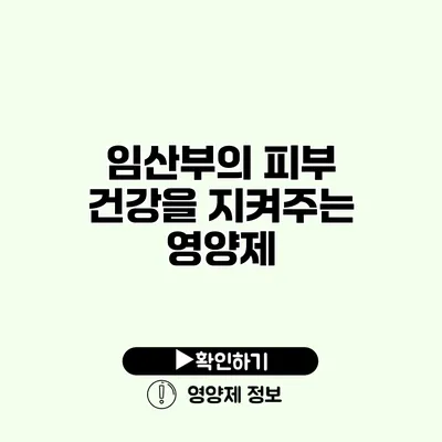 임산부의 피부 건강을 지켜주는 영양제