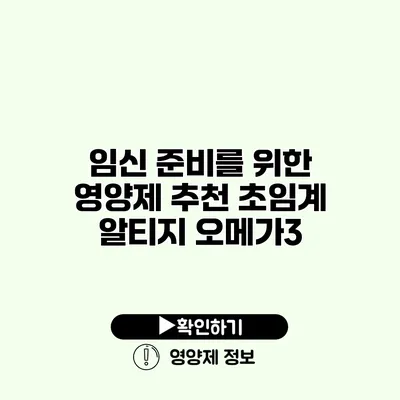 임신 준비를 위한 영양제 추천 초임계 알티지 오메가3