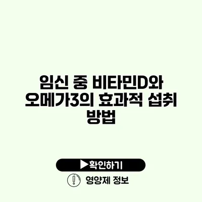 임신 중 비타민D와 오메가3의 효과적 섭취 방법