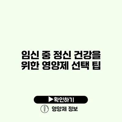 임신 중 정신 건강을 위한 영양제 선택 팁