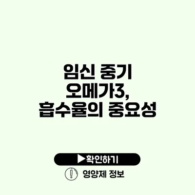 임신 중기 오메가3, 흡수율의 중요성