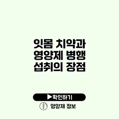 잇몸 치약과 영양제 병행 섭취의 장점