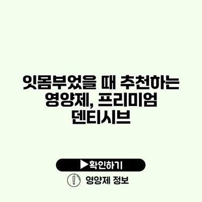 잇몸부었을 때 추천하는 영양제, 프리미엄 덴티시브