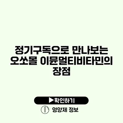 정기구독으로 만나보는 오쏘몰 이뮨멀티비타민의 장점