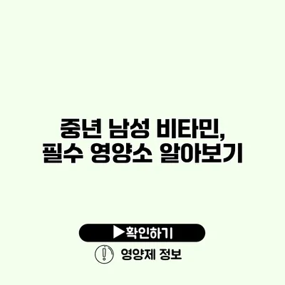 중년 남성 비타민, 필수 영양소 알아보기