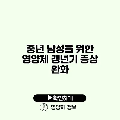 중년 남성을 위한 영양제 갱년기 증상 완화