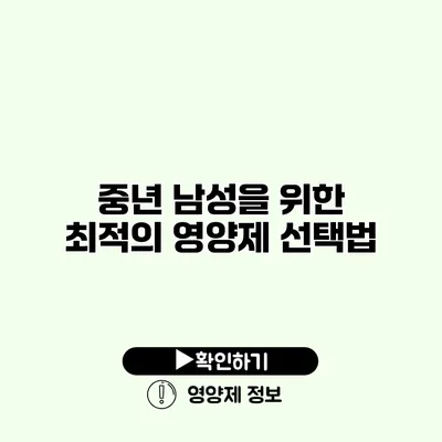 중년 남성을 위한 최적의 영양제 선택법