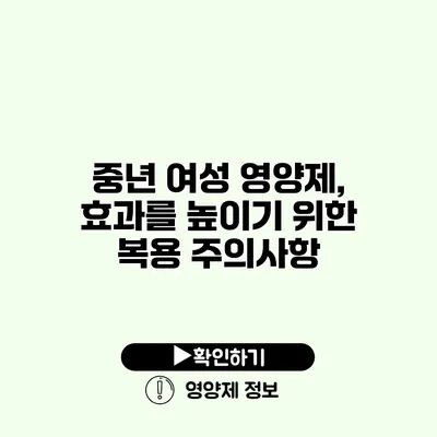 중년 여성 영양제, 효과를 높이기 위한 복용 주의사항