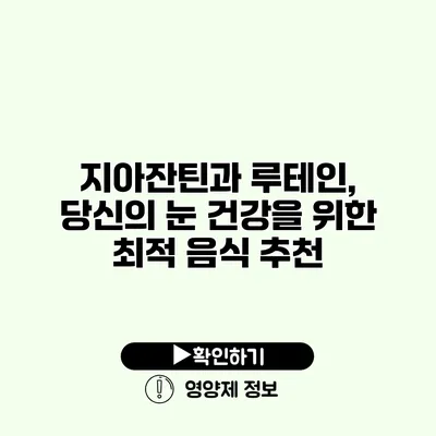 지아잔틴과 루테인, 당신의 눈 건강을 위한 최적 음식 추천