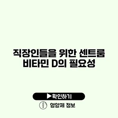 직장인들을 위한 센트룸 비타민 D의 필요성