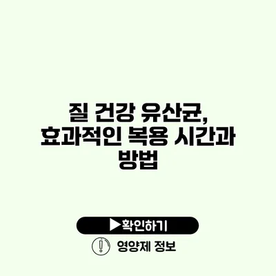 질 건강 유산균, 효과적인 복용 시간과 방법