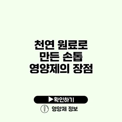 천연 원료로 만든 손톱 영양제의 장점
