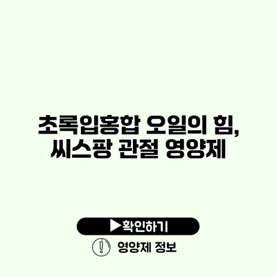 초록입홍합 오일의 힘, 씨스팡 관절 영양제