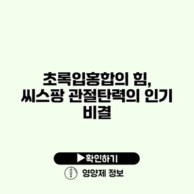 초록입홍합의 힘, 씨스팡 관절탄력의 인기 비결