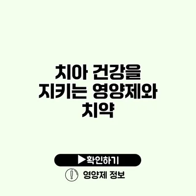 치아 건강을 지키는 영양제와 치약