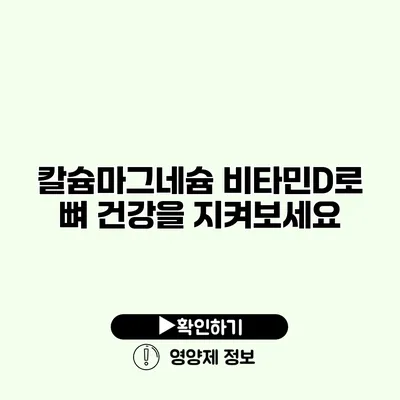 칼슘마그네슘 비타민D로 뼈 건강을 지켜보세요