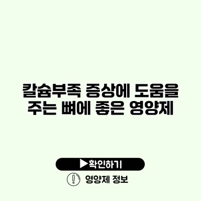 칼슘부족 증상에 도움을 주는 뼈에 좋은 영양제