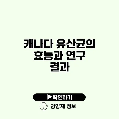 캐나다 유산균의 효능과 연구 결과