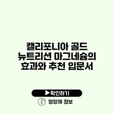 캘리포니아 골드 뉴트리션 마그네슘의 효과와 추천 입문서