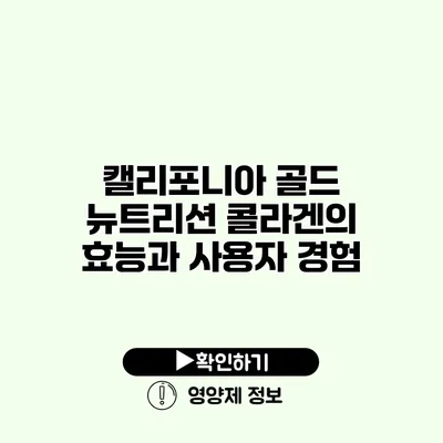 캘리포니아 골드 뉴트리션 콜라겐의 효능과 사용자 경험