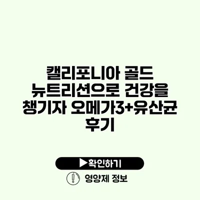 캘리포니아 골드 뉴트리션으로 건강을 챙기자 오메가3+유산균 후기