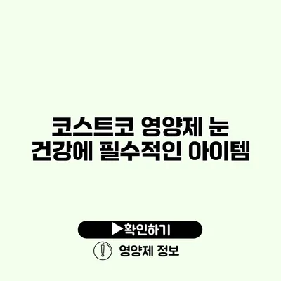 코스트코 영양제 눈 건강에 필수적인 아이템