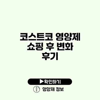 코스트코 영양제 쇼핑 후 변화 후기