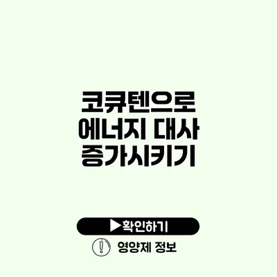 코큐텐으로 에너지 대사 증가시키기