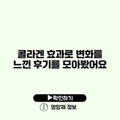 콜라겐 효과로 변화를 느낀 후기를 모아봤어요