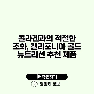 콜라겐과의 적절한 조화, 캘리포니아 골드 뉴트리션 추천 제품