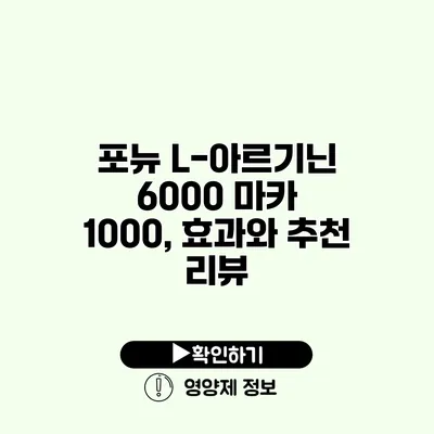 포뉴 L-아르기닌 6000 마카 1000, 효과와 추천 리뷰