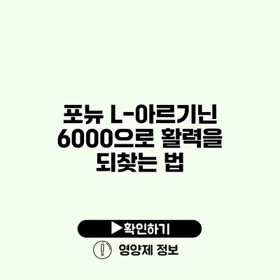 포뉴 L-아르기닌 6000으로 활력을 되찾는 법