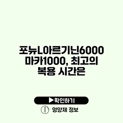 포뉴L아르기닌6000 마카1000, 최고의 복용 시간은?