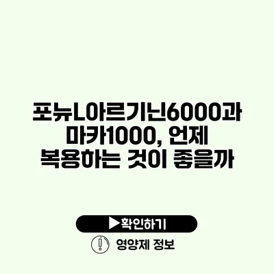 포뉴L아르기닌6000과 마카1000, 언제 복용하는 것이 좋을까?