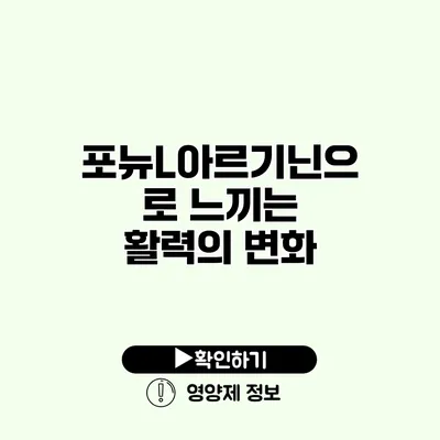 포뉴L아르기닌으로 느끼는 활력의 변화