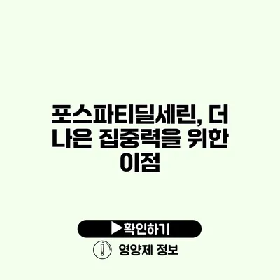 포스파티딜세린, 더 나은 집중력을 위한 이점