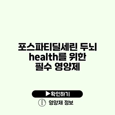 포스파티딜세린 두뇌 health를 위한 필수 영양제