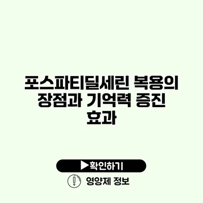 포스파티딜세린 복용의 장점과 기억력 증진 효과