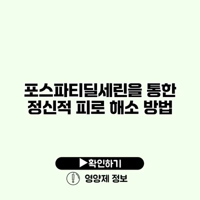 포스파티딜세린을 통한 정신적 피로 해소 방법